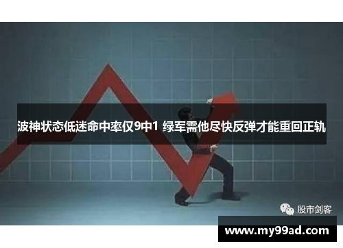 波神状态低迷命中率仅9中1 绿军需他尽快反弹才能重回正轨